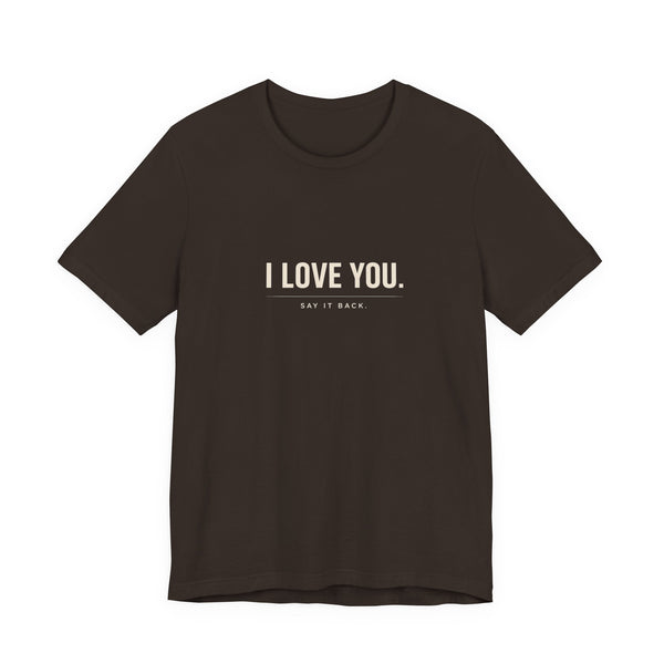 I Love You, Say It Back Tee