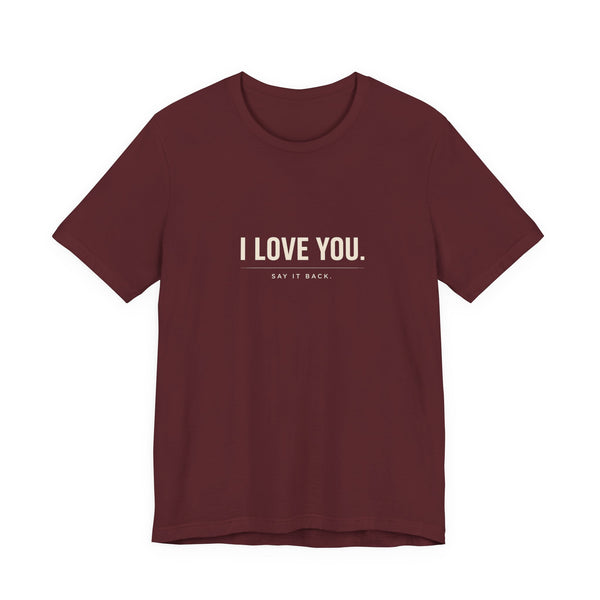 I Love You, Say It Back Tee
