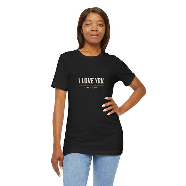 I Love You, Say It Back Tee