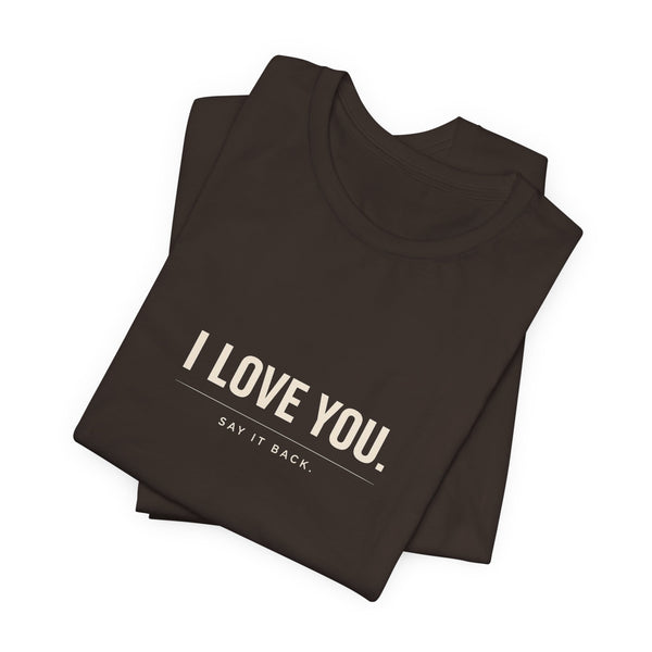 I Love You, Say It Back Tee